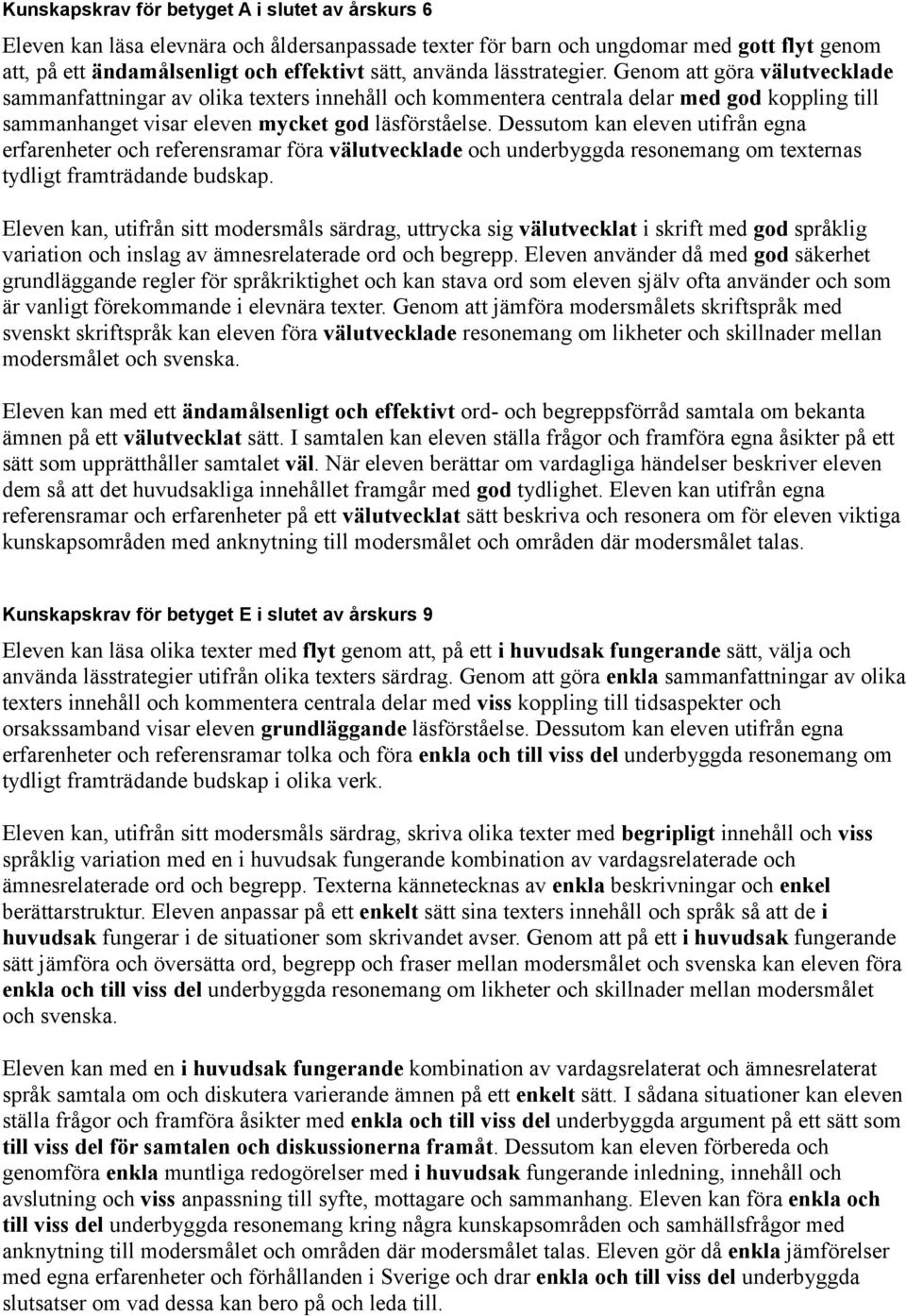 Dessutom kan eleven utifrån egna erfarenheter och referensramar föra välutvecklade och underbyggda resonemang om texternas tydligt framträdande budskap.