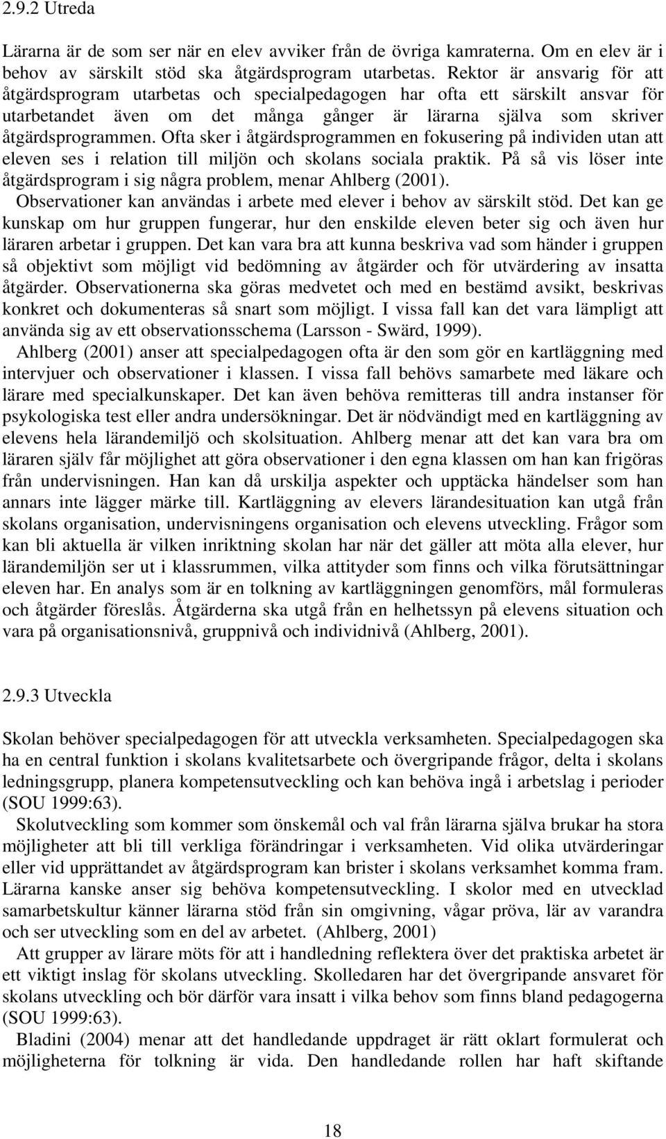Ofta sker i åtgärdsprogrammen en fokusering på individen utan att eleven ses i relation till miljön och skolans sociala praktik.