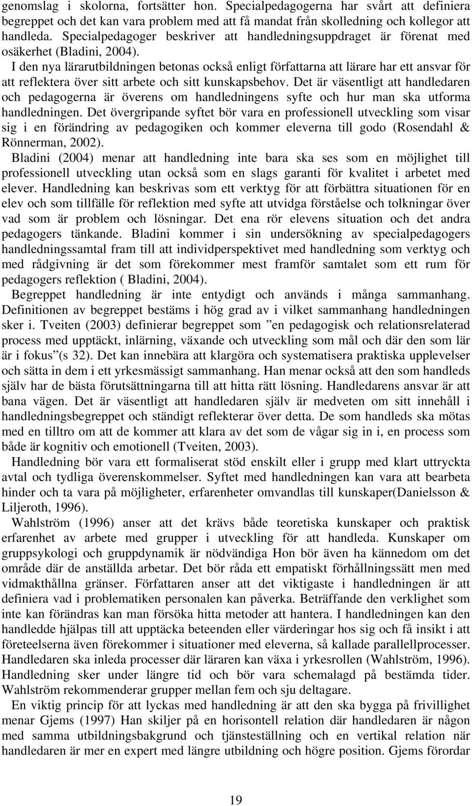 I den nya lärarutbildningen betonas också enligt författarna att lärare har ett ansvar för att reflektera över sitt arbete och sitt kunskapsbehov.