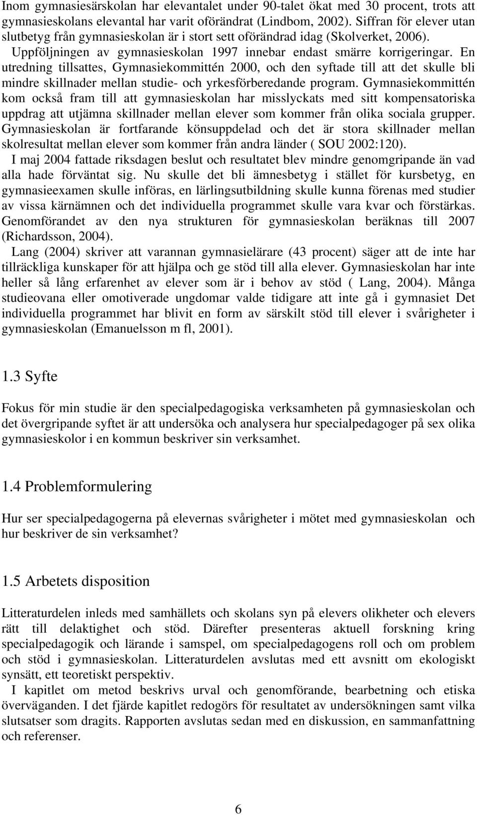 En utredning tillsattes, Gymnasiekommittén 2000, och den syftade till att det skulle bli mindre skillnader mellan studie- och yrkesförberedande program.