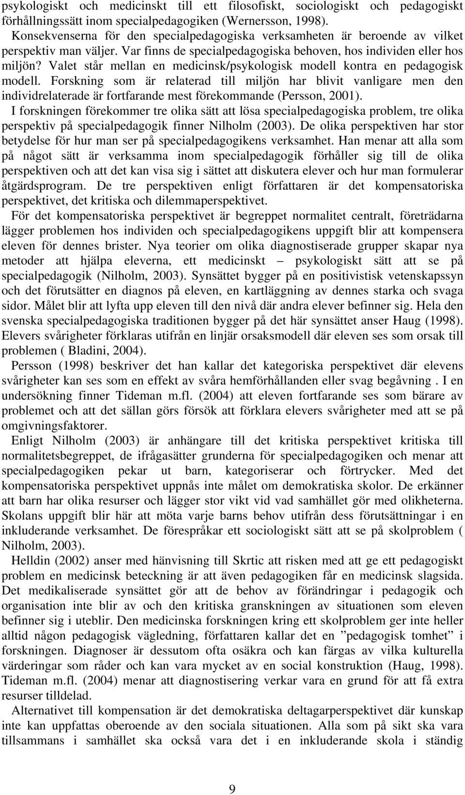 Valet står mellan en medicinsk/psykologisk modell kontra en pedagogisk modell.