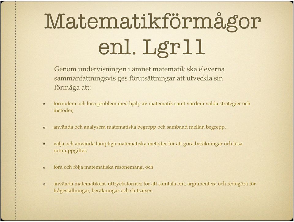 problem med hjälp av matematik samt värdera valda strategier och metoder, använda och analysera matematiska begrepp och samband mellan begrepp,