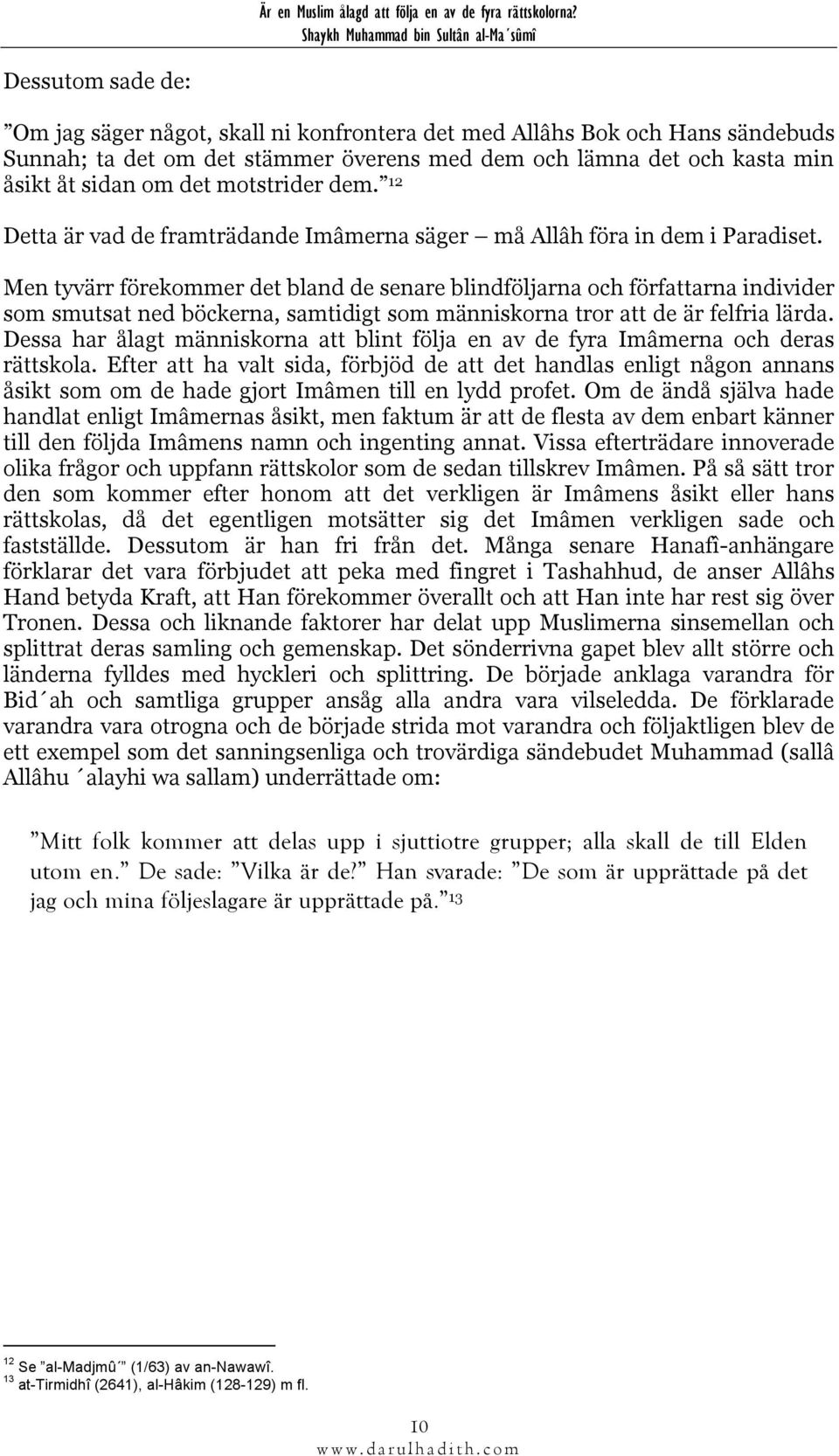 Men tyvärr förekommer det bland de senare blindföljarna och författarna individer som smutsat ned böckerna, samtidigt som människorna tror att de är felfria lärda.