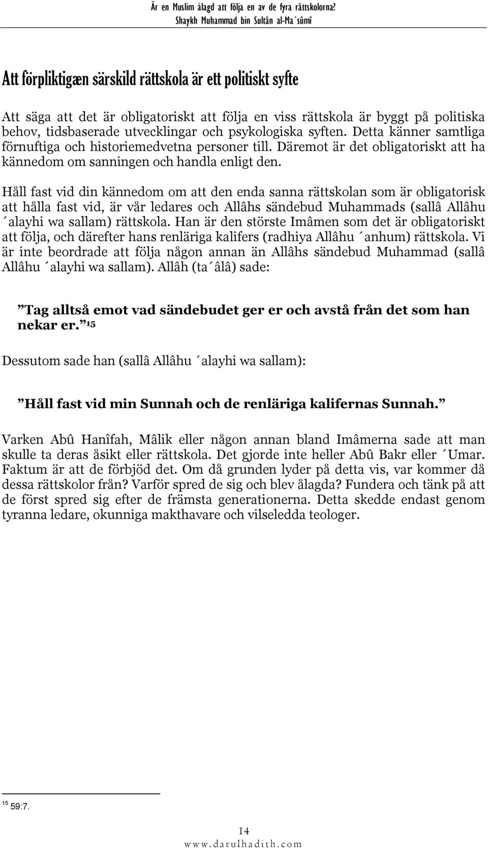 Håll fast vid din kännedom om att den enda sanna rättskolan som är obligatorisk att hålla fast vid, är vår ledares och Allâhs sändebud Muhammads (sallâ Allâhu alayhi wa sallam) rättskola.