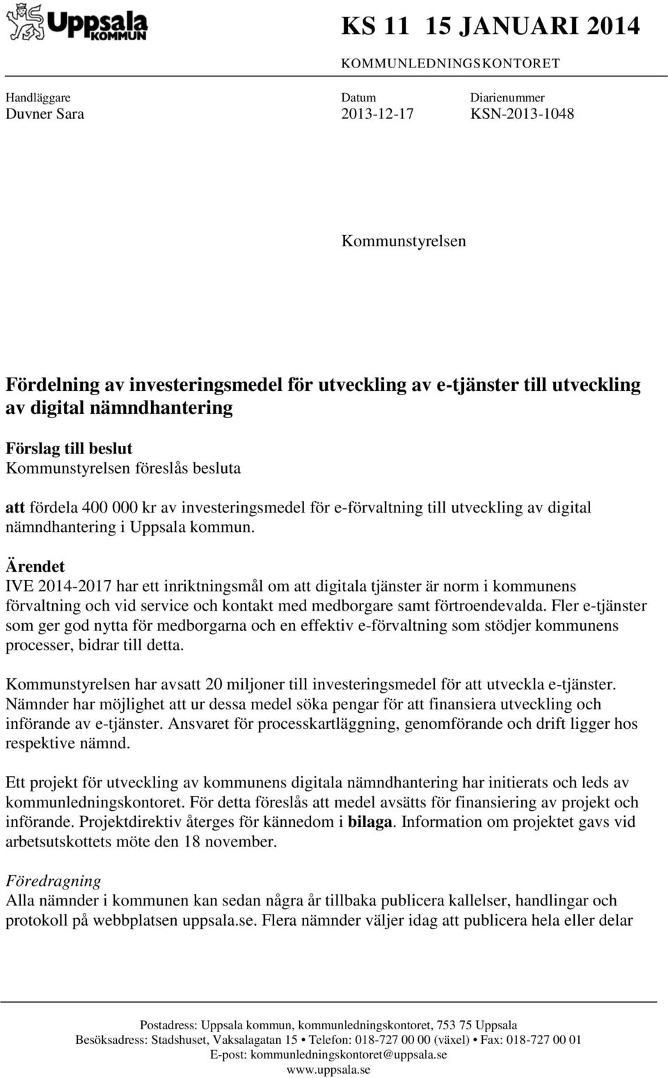 Uppsala kommun. Ärendet IVE 2014-2017 har ett inriktningsmål om att digitala tjänster är norm i kommunens förvaltning och vid service och kontakt med medborgare samt förtroendevalda.