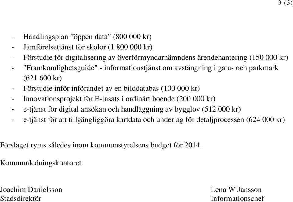 för E-insats i ordinärt boende (200 000 kr) - e-tjänst för digital ansökan och handläggning av bygglov (512 000 kr) - e-tjänst för att tillgängliggöra kartdata och underlag för