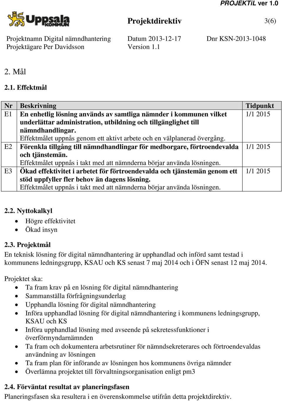 Effektmålet uppnås genom ett aktivt arbete och en välplanerad övergång. E2 Förenkla tillgång till nämndhandlingar för medborgare, förtroendevalda 1/1 2015 och tjänstemän.