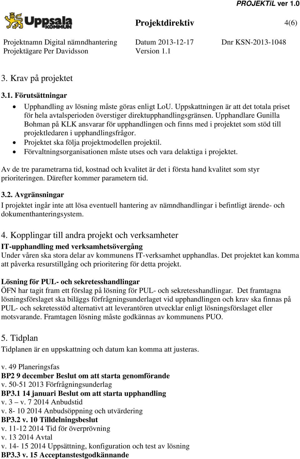 Upphandlare Gunilla Bohman på KLK ansvarar för upphandlingen och finns med i projektet som stöd till projektledaren i upphandlingsfrågor. Projektet ska följa projektmodellen projektil.