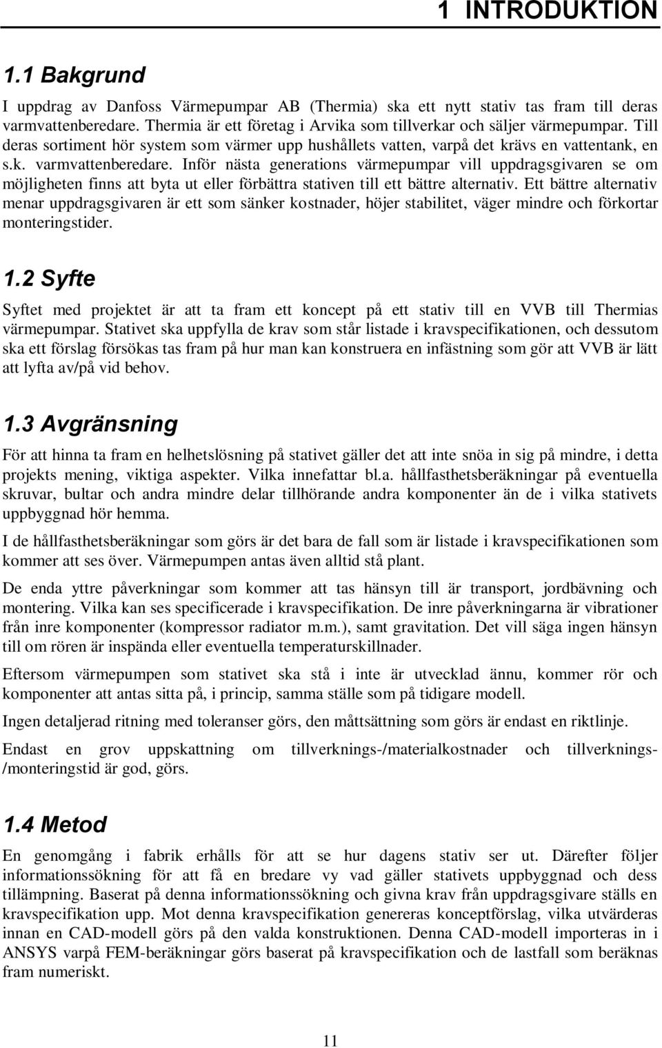 Inför nästa generations värmepumpar vill uppdragsgivaren se om möjligheten finns att byta ut eller förbättra stativen till ett bättre alternativ.