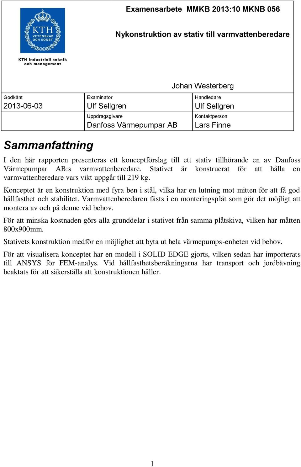 Stativet är konstruerat för att hålla en varmvattenberedare vars vikt uppgår till 219 kg.
