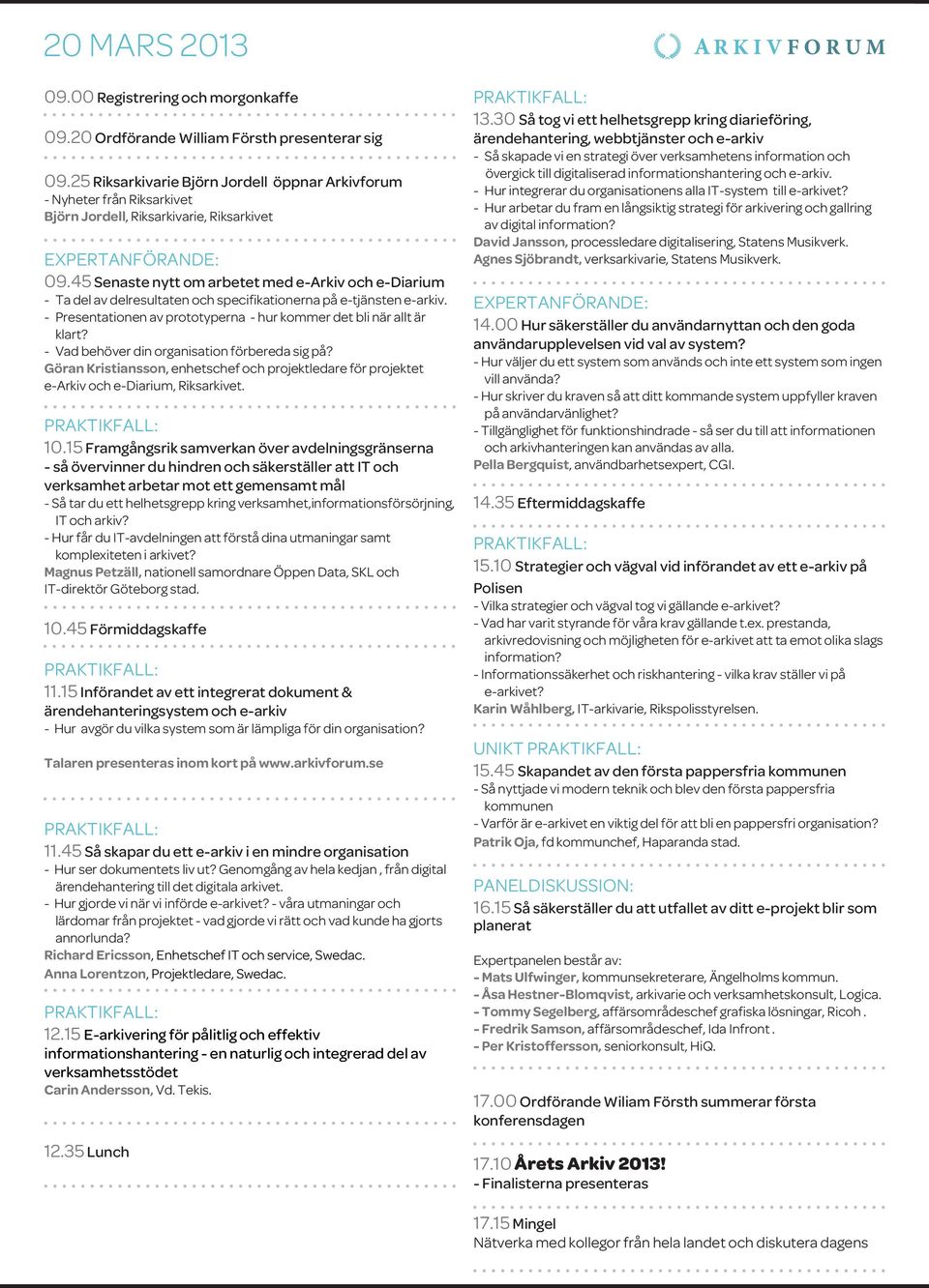 45 Senaste nytt om arbetet med e-arkiv och e-diarium - Ta del av delresultaten och specifikationerna på e-tjänsten e-arkiv. - Presentationen av prototyperna - hur kommer det bli när allt är klart?