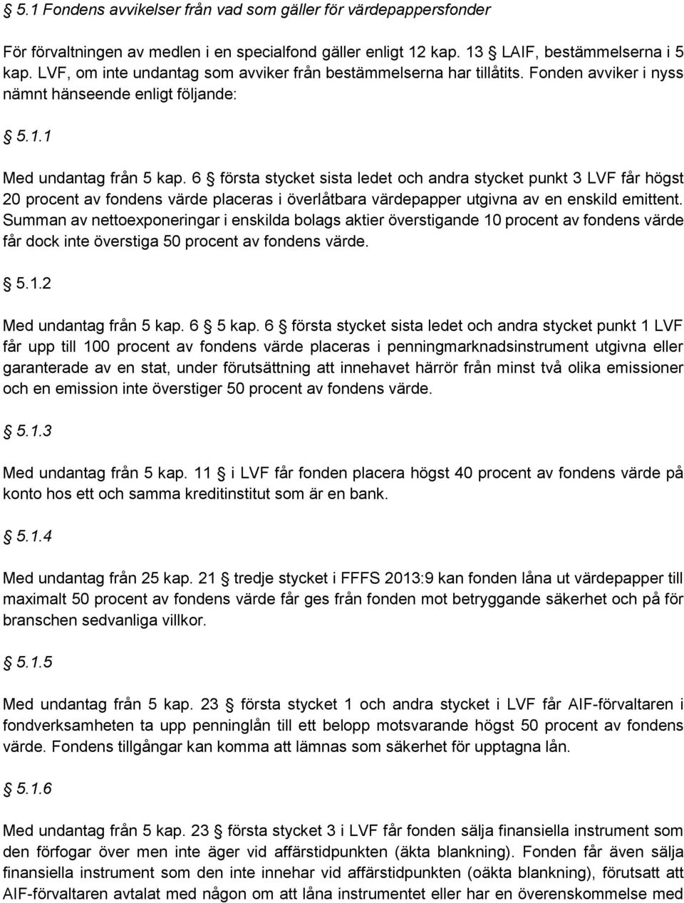 6 första stycket sista ledet och andra stycket punkt 3 LVF får högst 20 procent av fondens värde placeras i överlåtbara värdepapper utgivna av en enskild emittent.