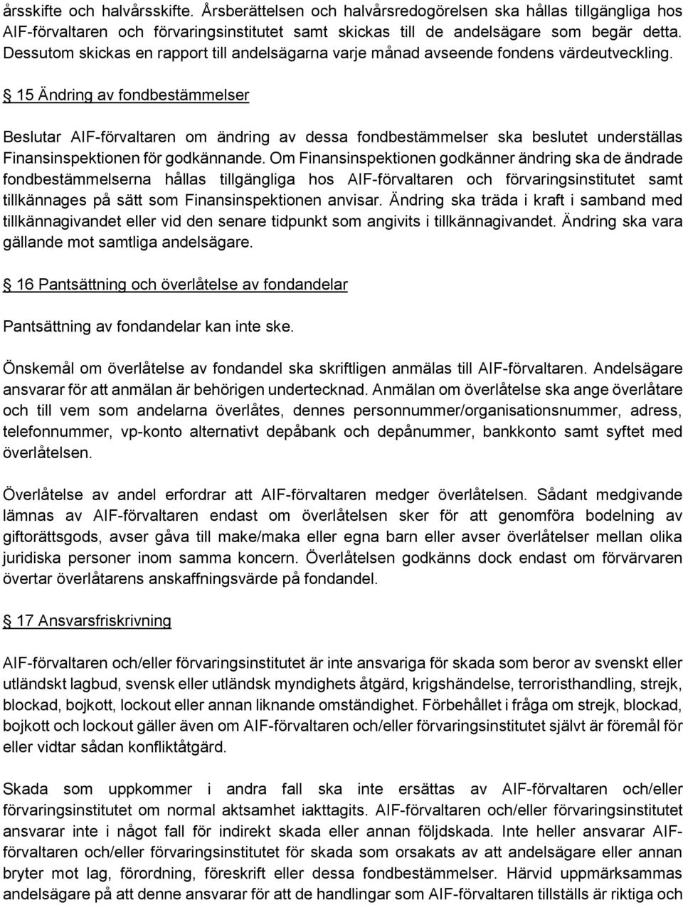 15 Ändring av fondbestämmelser Beslutar AIF-förvaltaren om ändring av dessa fondbestämmelser ska beslutet underställas Finansinspektionen för godkännande.