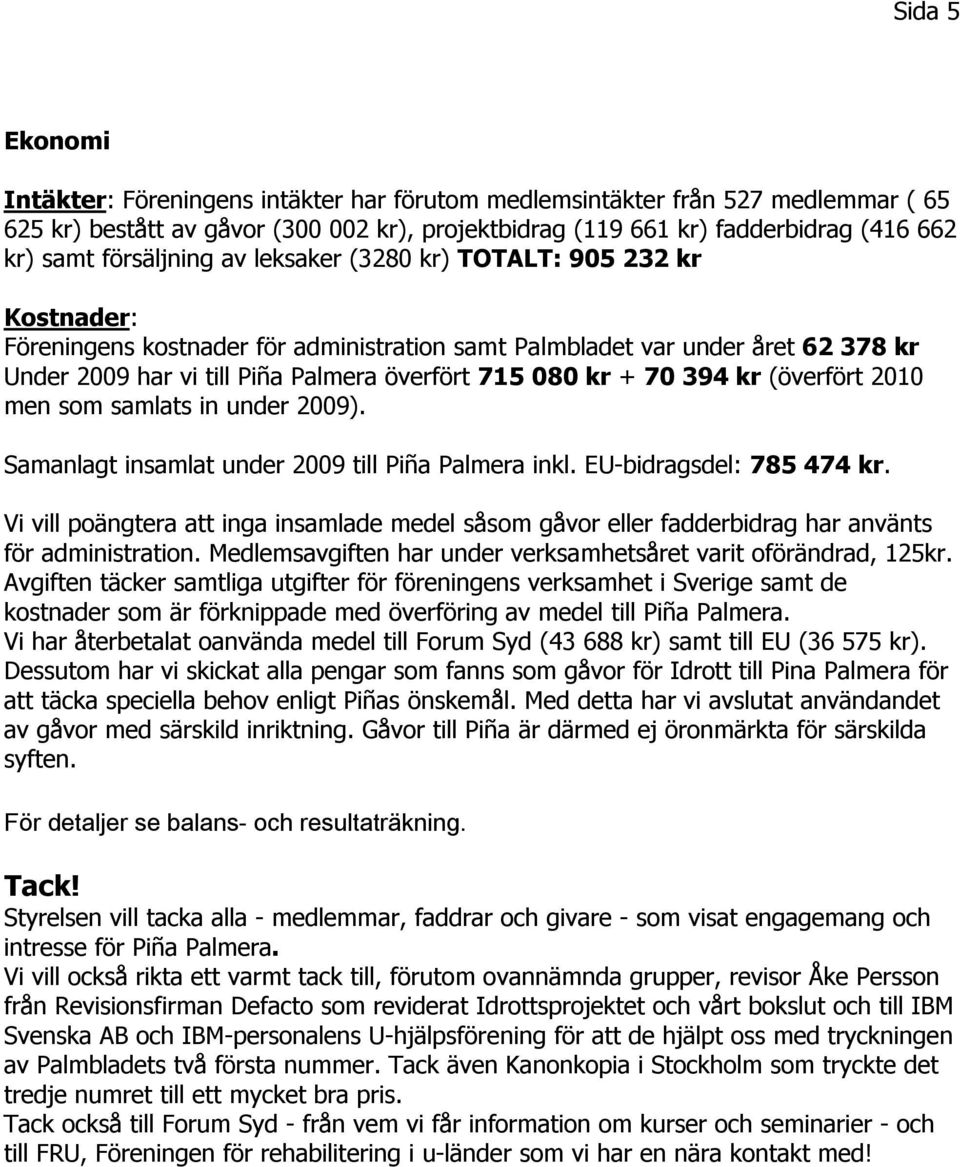 kr + 70 394 kr (överfört 2010 men som samlats in under 2009). Samanlagt insamlat under 2009 till Piña Palmera inkl. EU-bidragsdel: 785 474 kr.