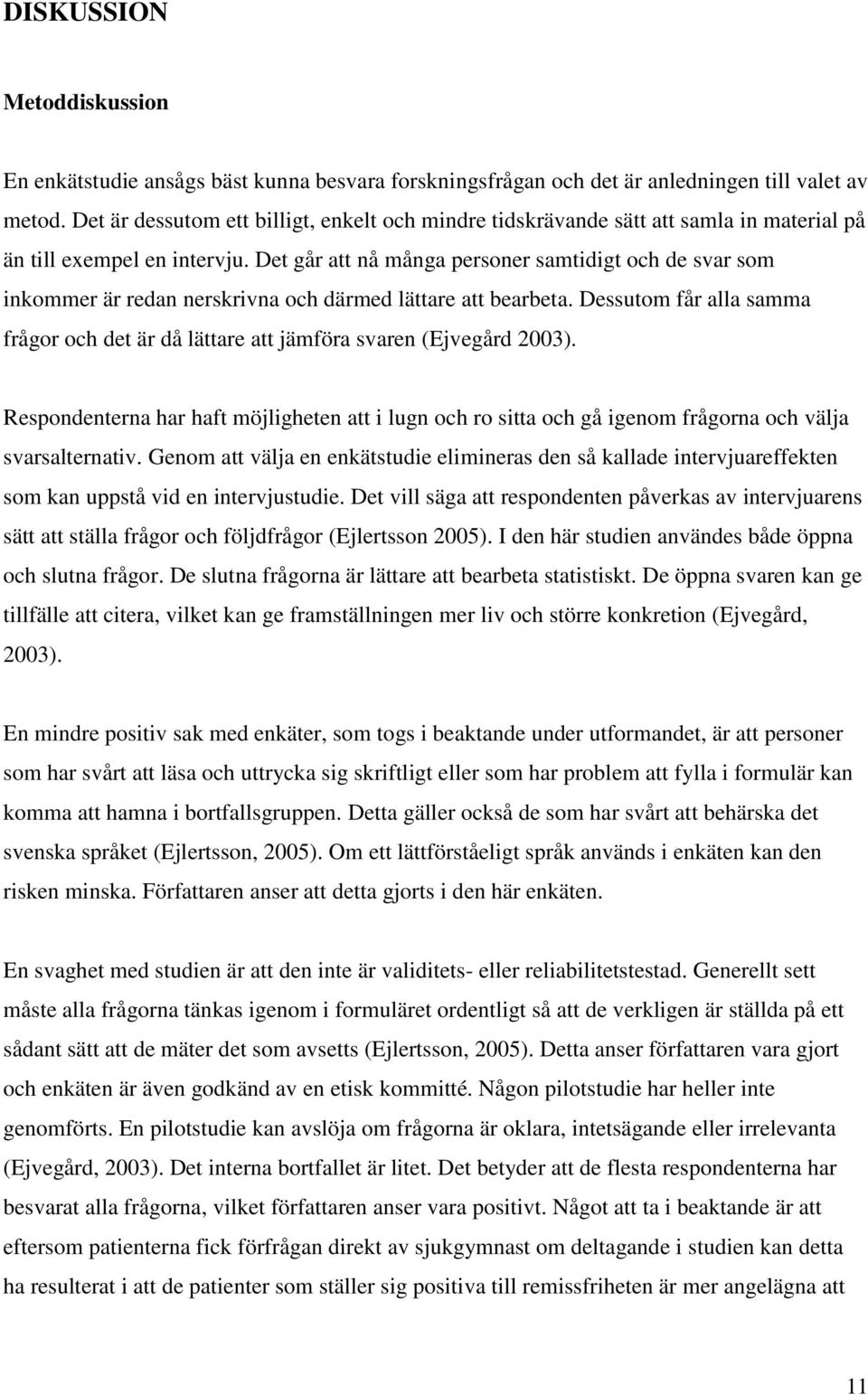 Det går att nå många personer samtidigt och de svar som inkommer är redan nerskrivna och därmed lättare att bearbeta.