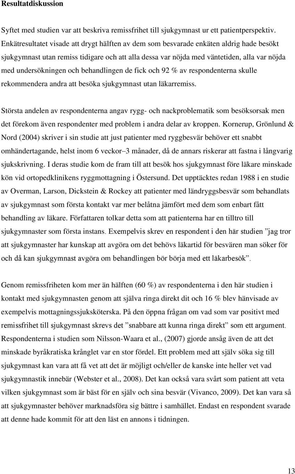 undersökningen och behandlingen de fick och 92 % av respondenterna skulle rekommendera andra att besöka sjukgymnast utan läkarremiss.