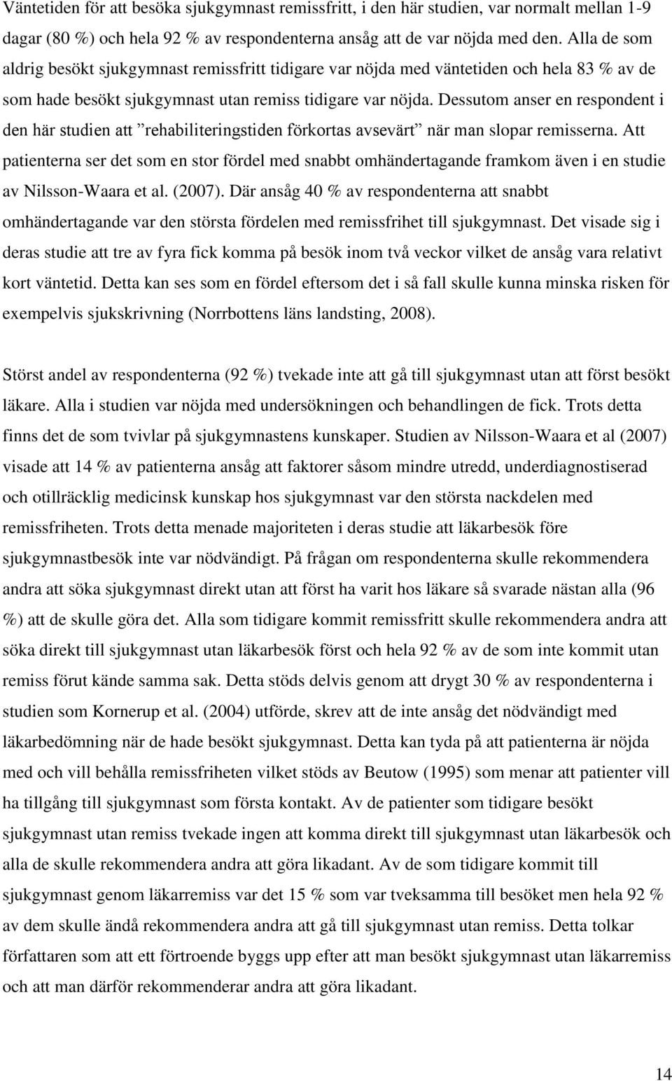 Dessutom anser en respondent i den här studien att rehabiliteringstiden förkortas avsevärt när man slopar remisserna.