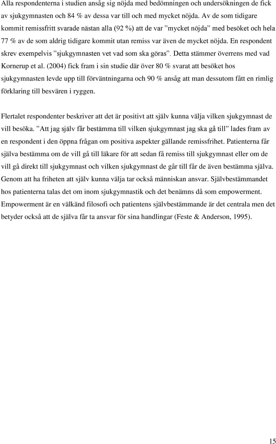 En respondent skrev exempelvis sjukgymnasten vet vad som ska göras. Detta stämmer överrens med vad Kornerup et al.