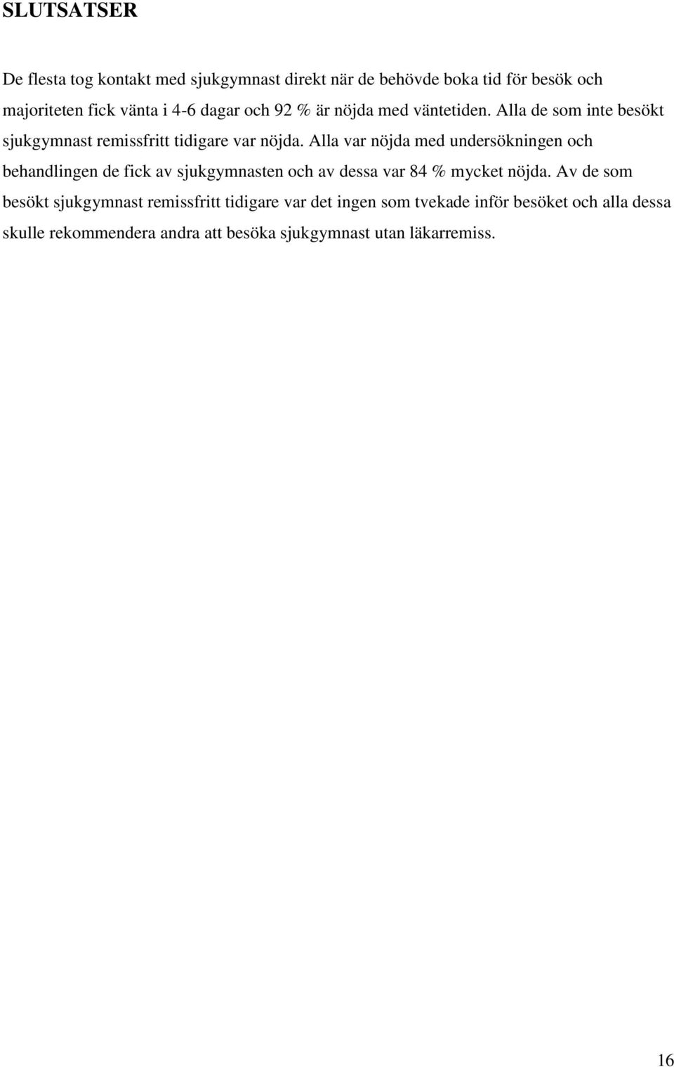 Alla var nöjda med undersökningen och behandlingen de fick av sjukgymnasten och av dessa var 84 % mycket nöjda.