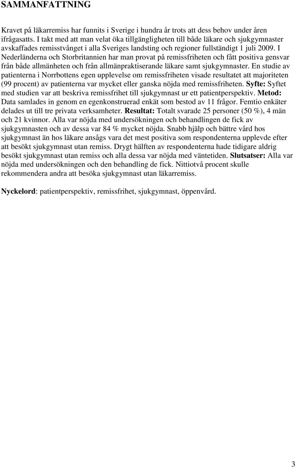 I Nederländerna och Storbritannien har man provat på remissfriheten och fått positiva gensvar från både allmänheten och från allmänpraktiserande läkare samt sjukgymnaster.