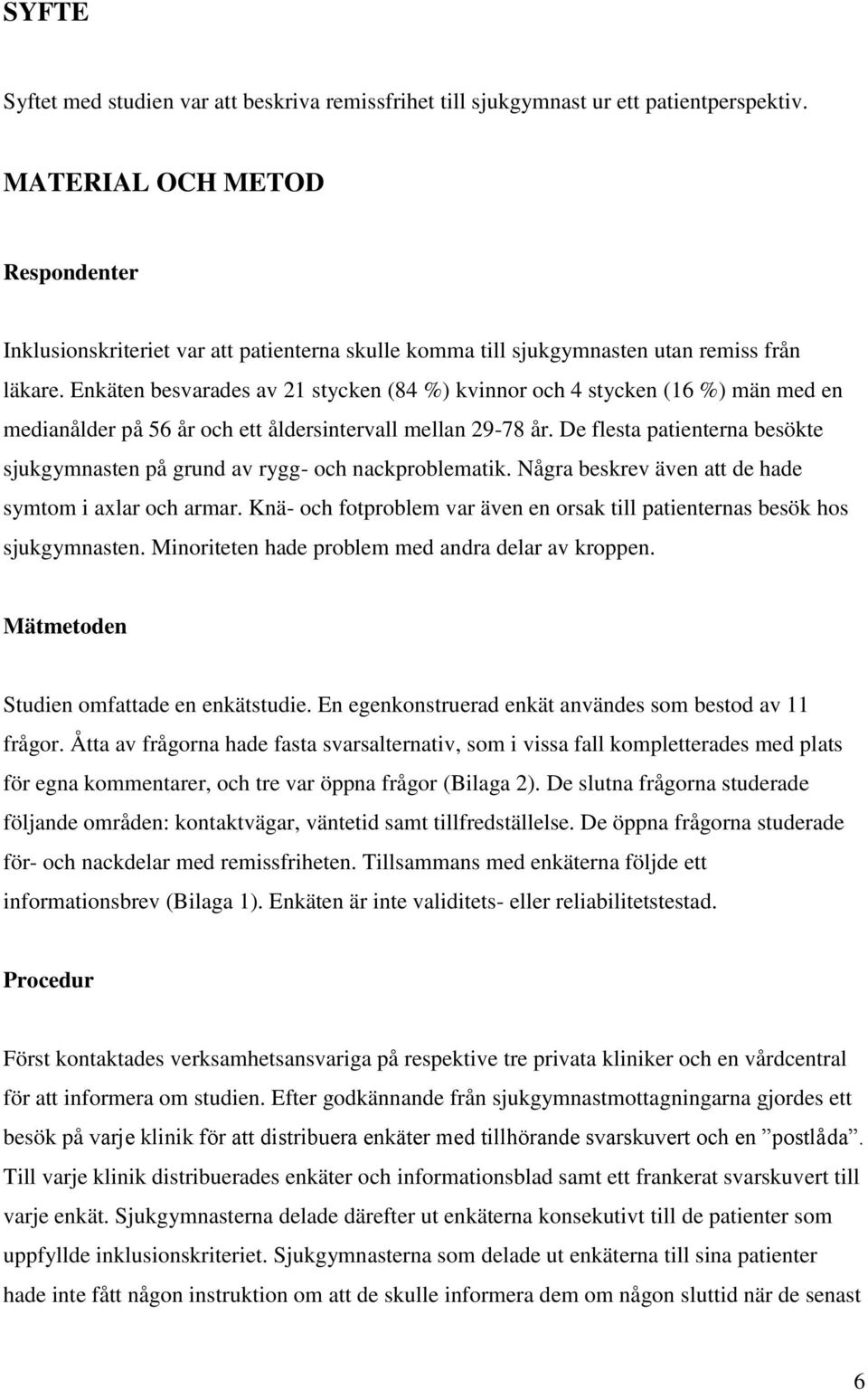Enkäten besvarades av 21 stycken (84 %) kvinnor och 4 stycken (16 %) män med en medianålder på 56 år och ett åldersintervall mellan 29-78 år.
