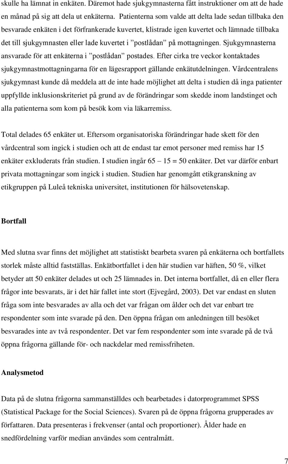 postlådan på mottagningen. Sjukgymnasterna ansvarade för att enkäterna i postlådan postades. Efter cirka tre veckor kontaktades sjukgymnastmottagningarna för en lägesrapport gällande enkätutdelningen.