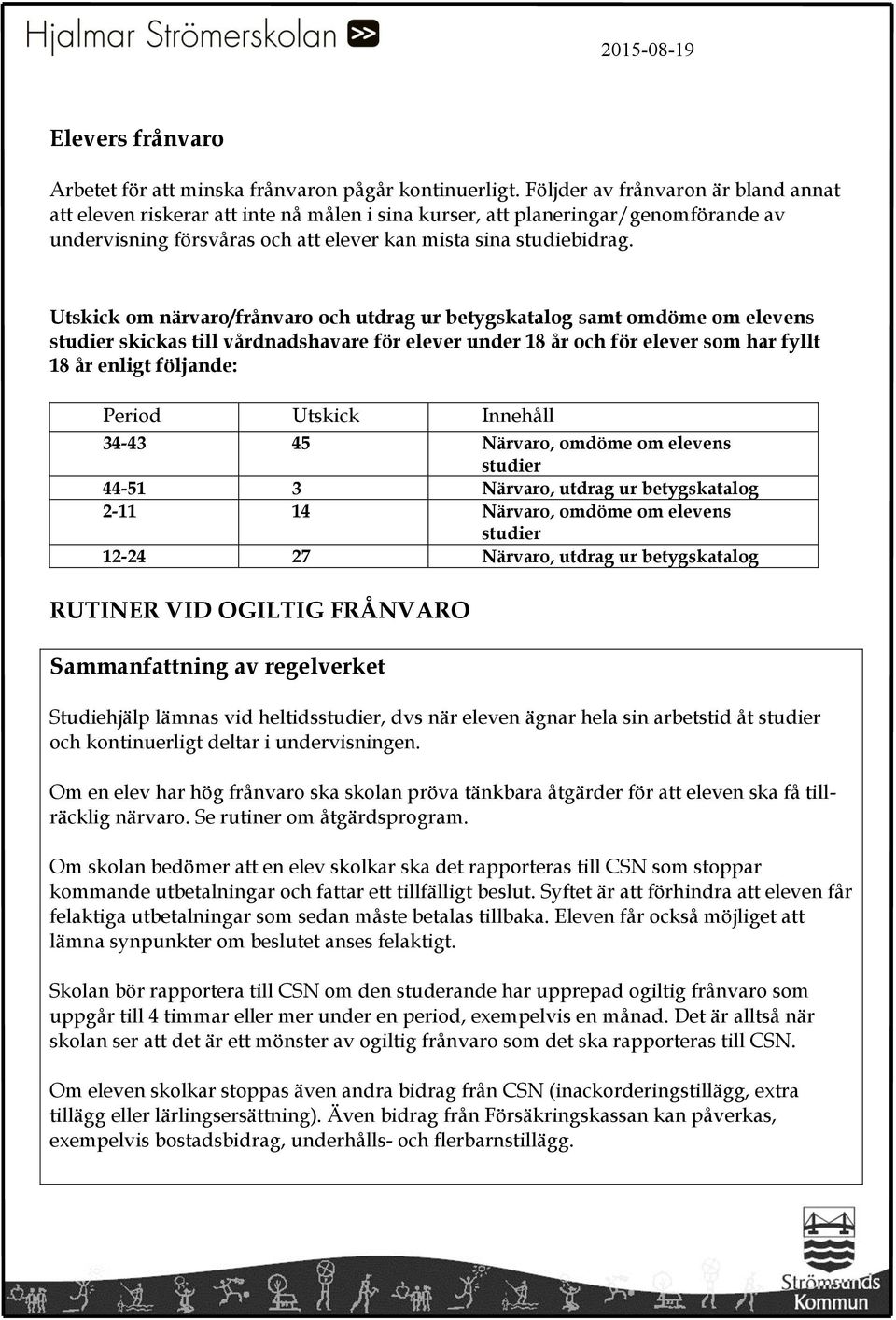 Utskick om närvaro/frånvaro och utdrag ur betygskatalog samt omdöme om elevens studier skickas till vårdnadshavare för elever under 18 år och för elever som har fyllt 18 år enligt följande: Period