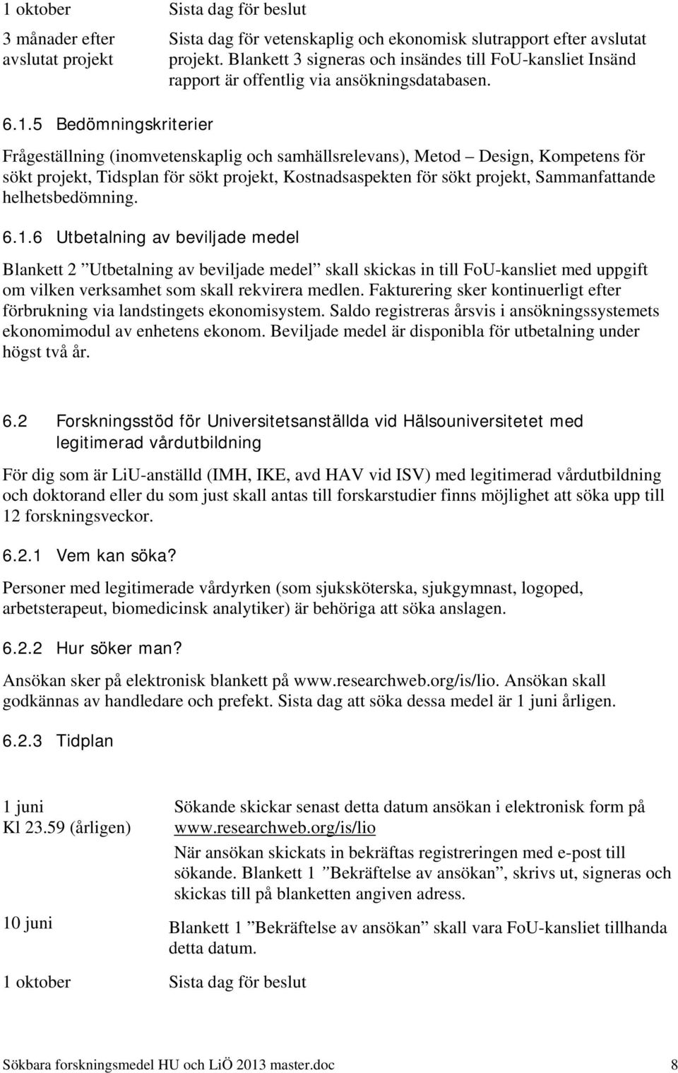 Frågeställning (inomvetenskaplig och samhällsrelevans), Metod Design, Kompetens för sökt projekt, Tidsplan för sökt projekt, Kostnadsaspekten för sökt projekt, Sammanfattande helhetsbedömning. 6.1.