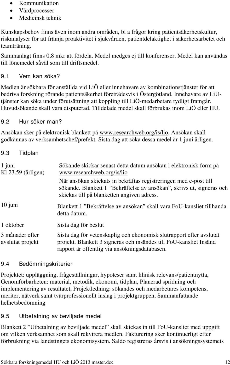 1 Vem kan söka? Medlen är sökbara för anställda vid LiÖ eller innehavare av kombinationstjänster för att bedriva forskning rörande patientsäkerhet företrädesvis i Östergötland.