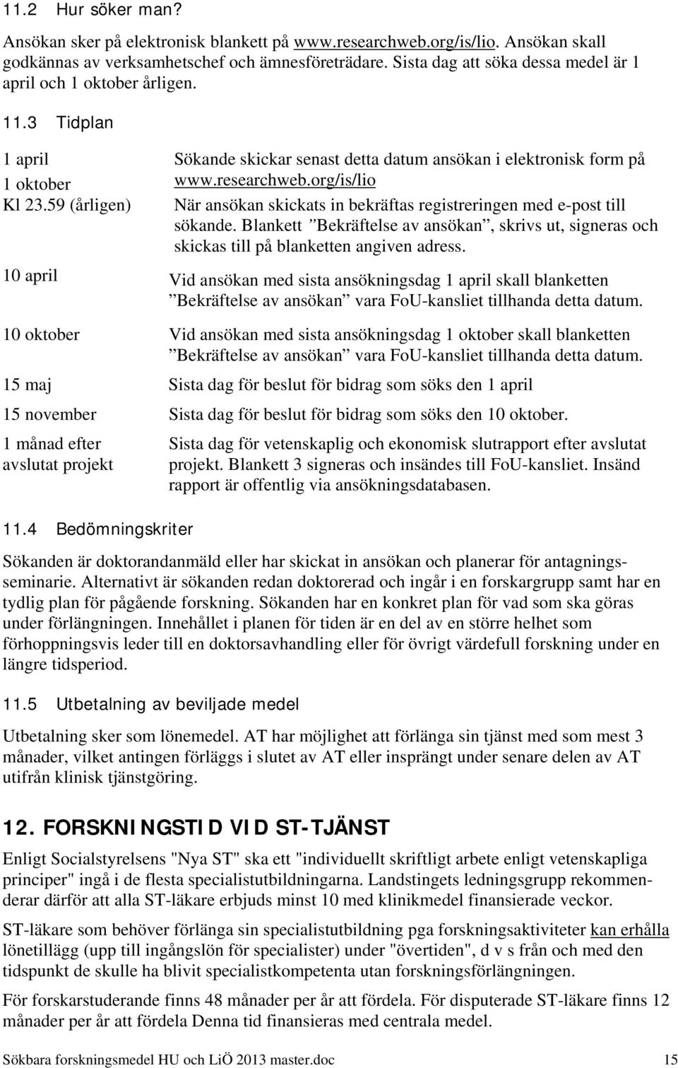 org/is/lio När ansökan skickats in bekräftas registreringen med e-post till sökande. Blankett Bekräftelse av ansökan, skrivs ut, signeras och skickas till på blanketten angiven adress.