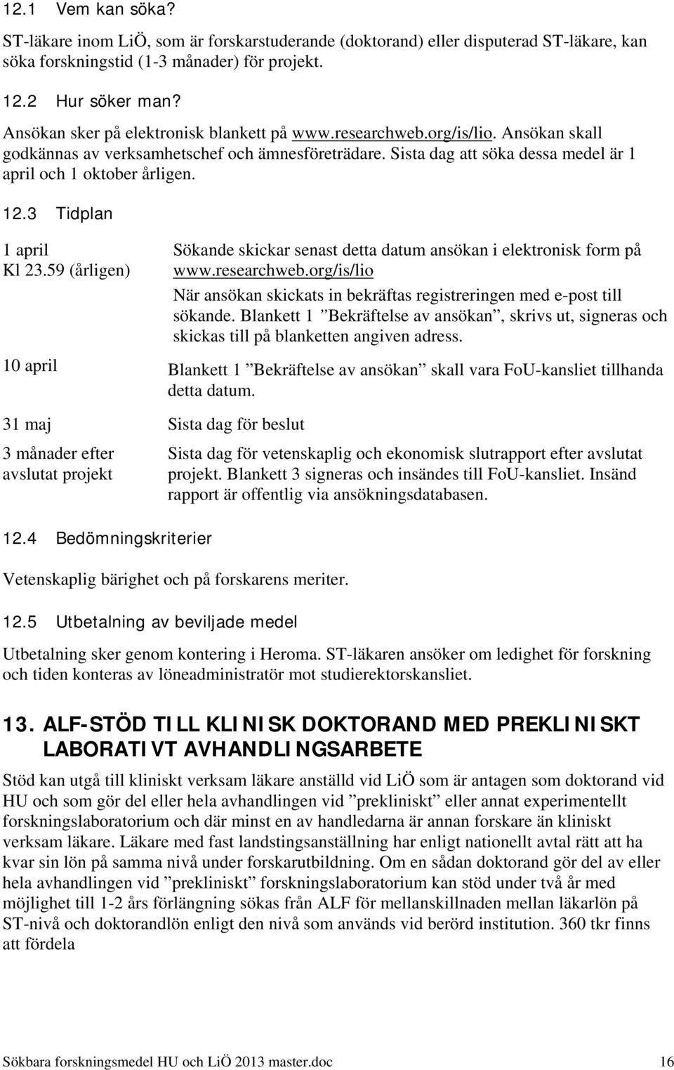 12.3 Tidplan 1 april Kl 23.59 (årligen) Sökande skickar senast detta datum ansökan i elektronisk form på www.researchweb.