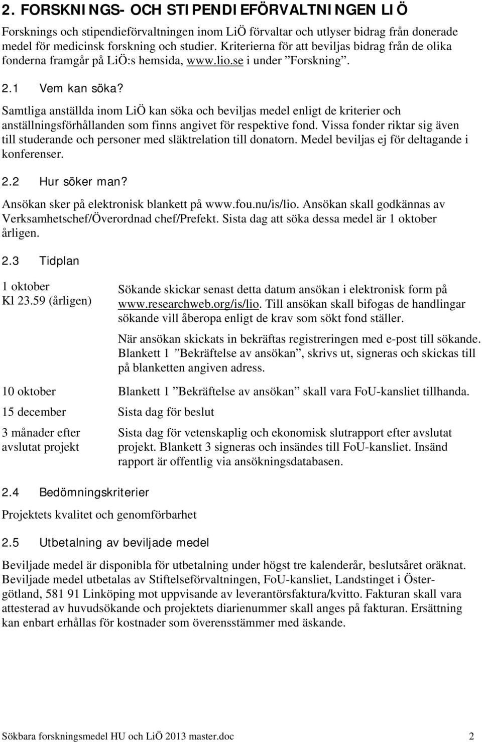 Samtliga anställda inom LiÖ kan söka och beviljas medel enligt de kriterier och anställningsförhållanden som finns angivet för respektive fond.