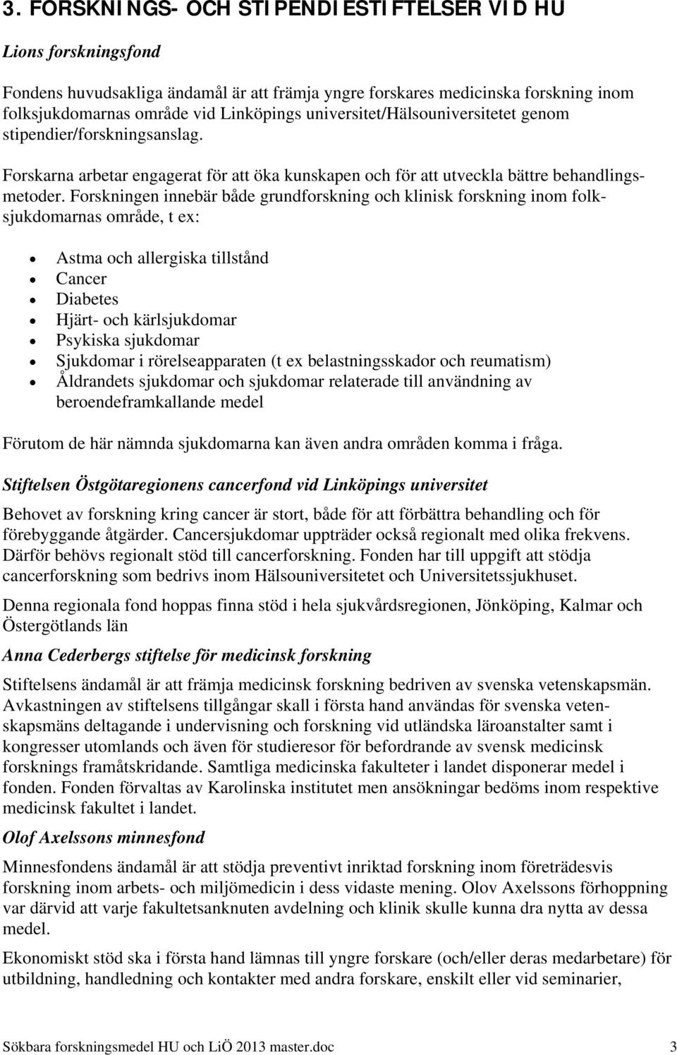 Forskningen innebär både grundforskning och klinisk forskning inom folksjukdomarnas område, t ex: Astma och allergiska tillstånd Cancer Diabetes Hjärt- och kärlsjukdomar Psykiska sjukdomar Sjukdomar