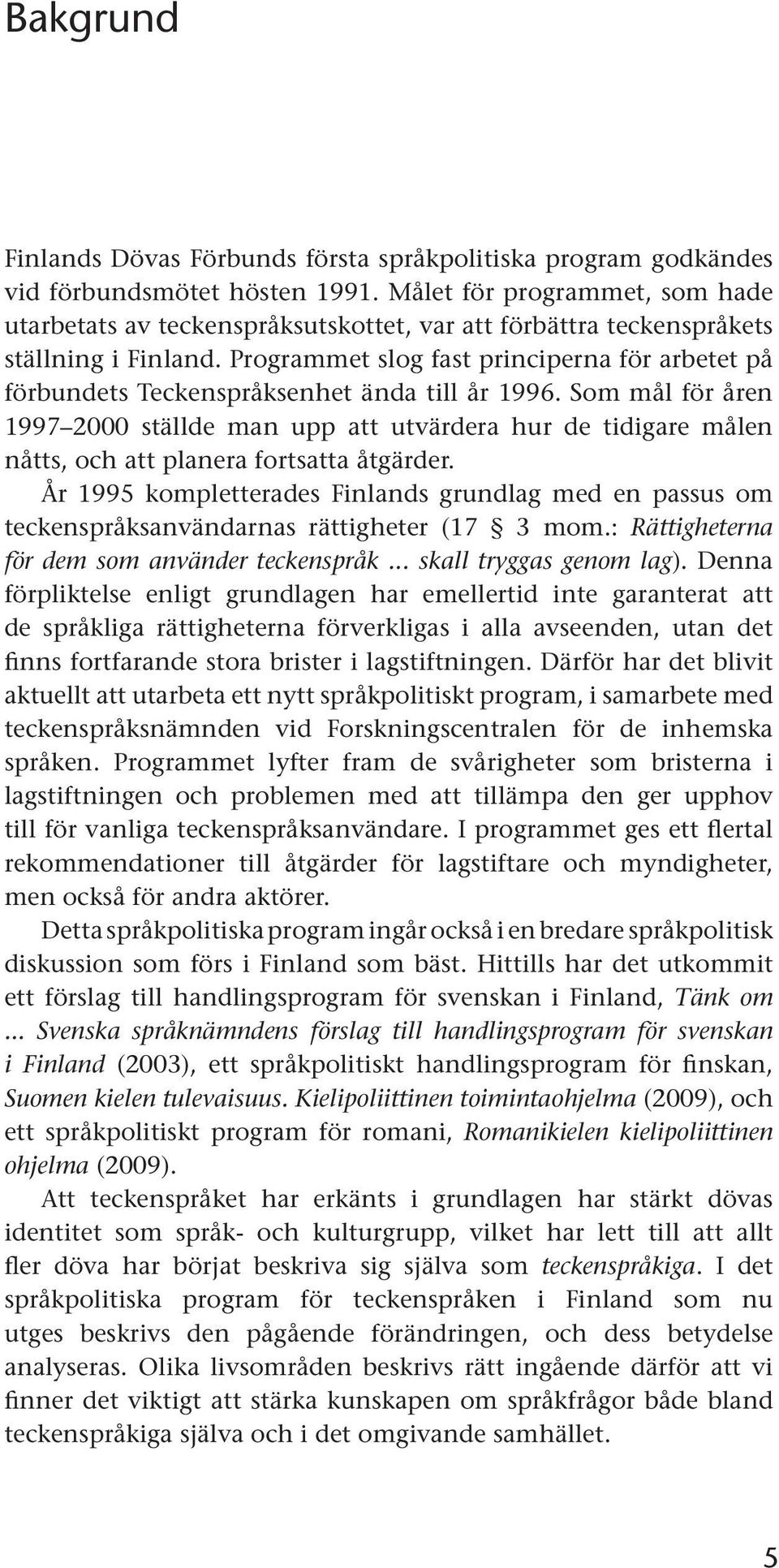 Programmet slog fast principerna för arbetet på förbundets Teckenspråksenhet ända till år 1996.