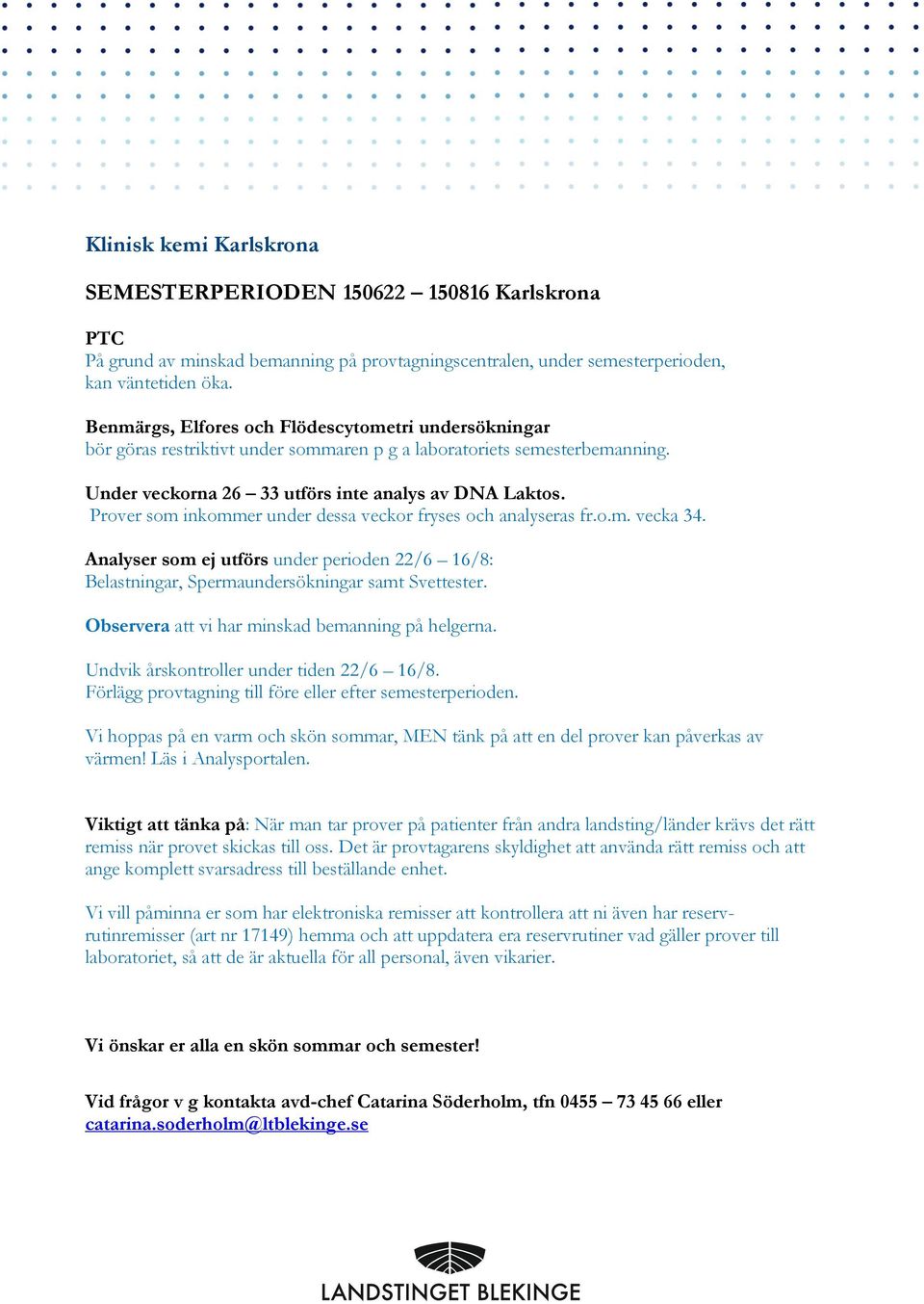 Prover som inkommer under dessa veckor fryses och analyseras fr.o.m. vecka 34. Analyser som ej utförs under perioden 22/6 16/8: Belastningar, Spermaundersökningar samt Svettester.