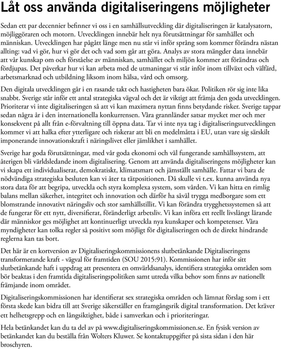 Utvecklingen har pågått länge men nu står vi inför språng som kommer förändra nästan allting: vad vi gör, hur vi gör det och vad som går att göra.