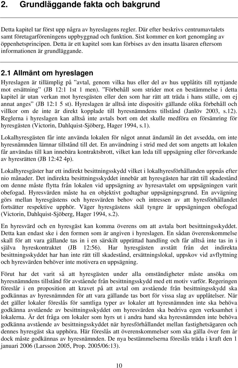 1 Allmänt om hyreslagen Hyreslagen är tillämplig på avtal, genom vilka hus eller del av hus upplåtits till nyttjande mot ersättning (JB 12:1 1st 1 men).