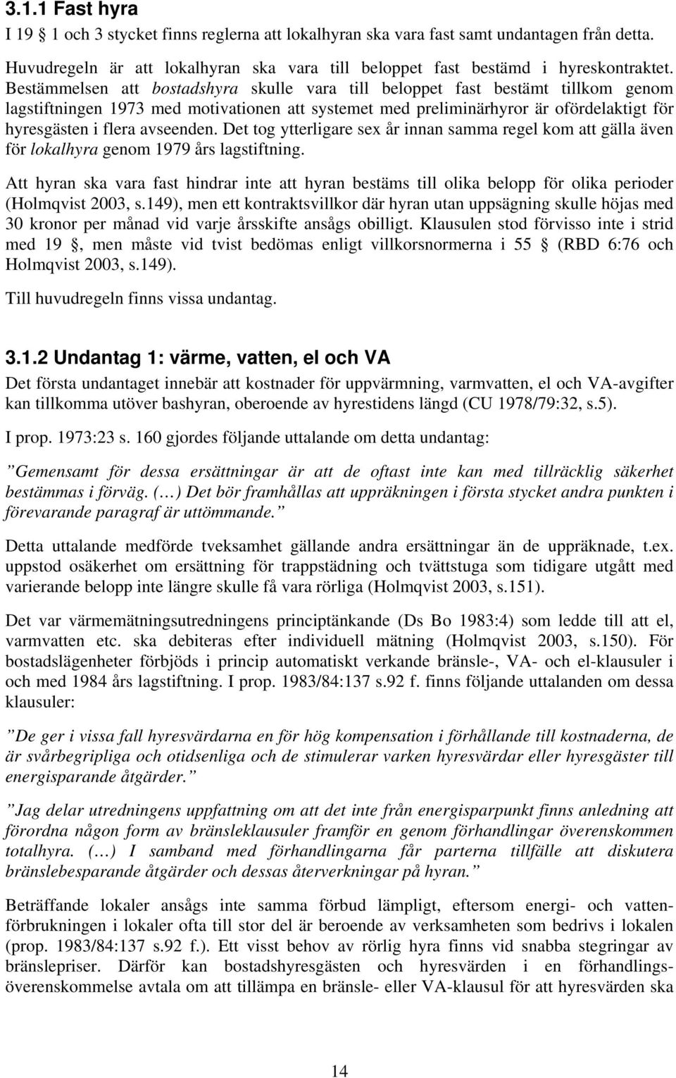 avseenden. Det tog ytterligare sex år innan samma regel kom att gälla även för lokalhyra genom 1979 års lagstiftning.