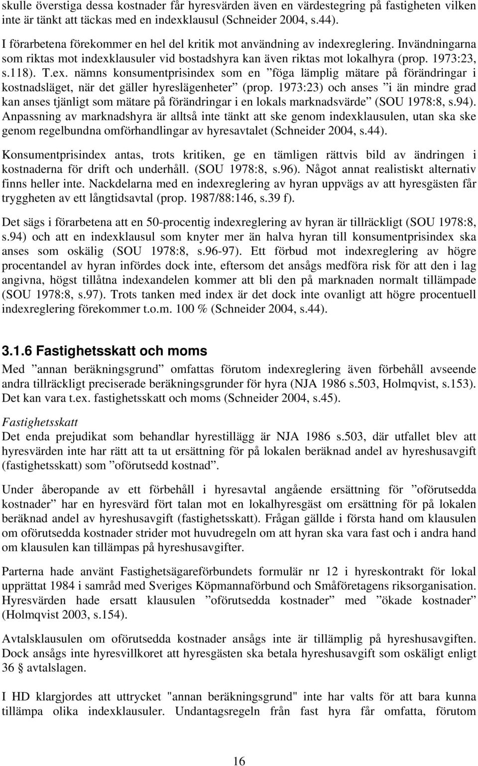 1973:23) och anses i än mindre grad kan anses tjänligt som mätare på förändringar i en lokals marknadsvärde (SOU 1978:8, s.94).