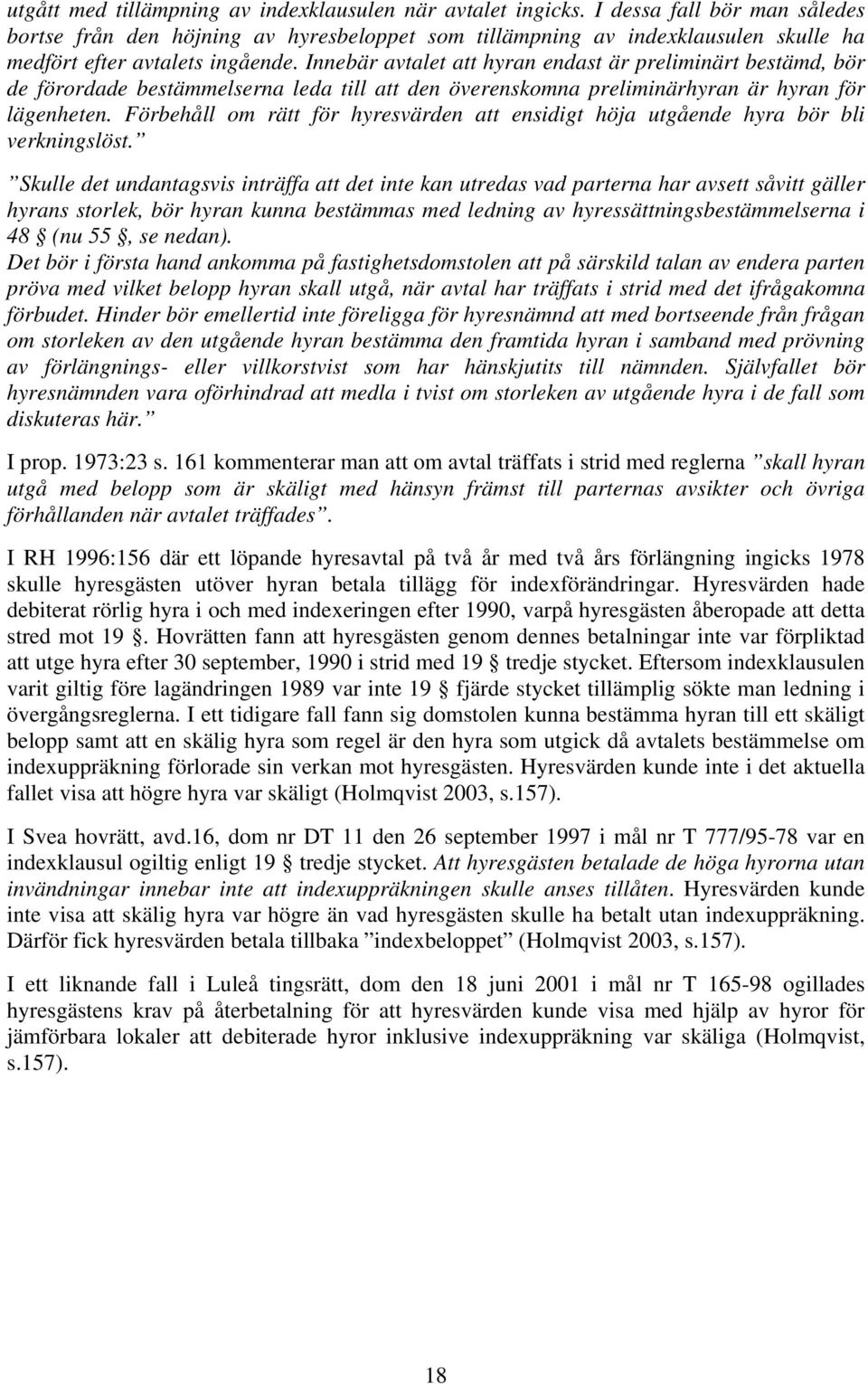 Innebär avtalet att hyran endast är preliminärt bestämd, bör de förordade bestämmelserna leda till att den överenskomna preliminärhyran är hyran för lägenheten.