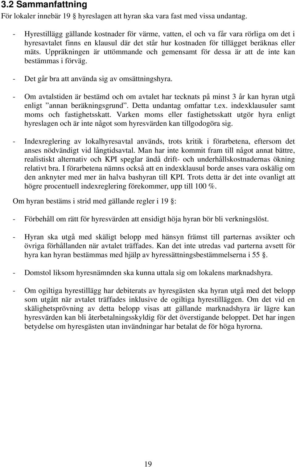 Uppräkningen är uttömmande och gemensamt för dessa är att de inte kan bestämmas i förväg. - Det går bra att använda sig av omsättningshyra.