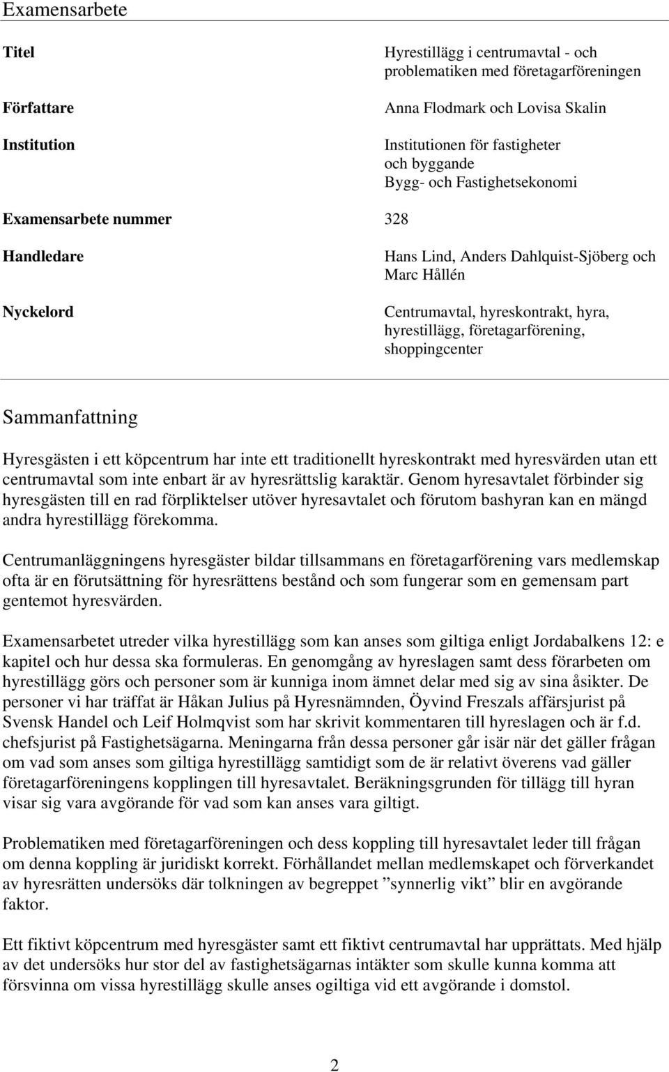 Sammanfattning Hyresgästen i ett köpcentrum har inte ett traditionellt hyreskontrakt med hyresvärden utan ett centrumavtal som inte enbart är av hyresrättslig karaktär.