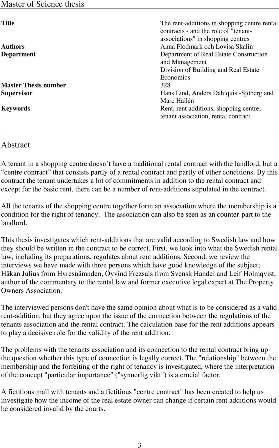Rent, rent additions, shopping centre, tenant association, rental contract Abstract A tenant in a shopping centre doesn t have a traditional rental contract with the landlord, but a centre contract