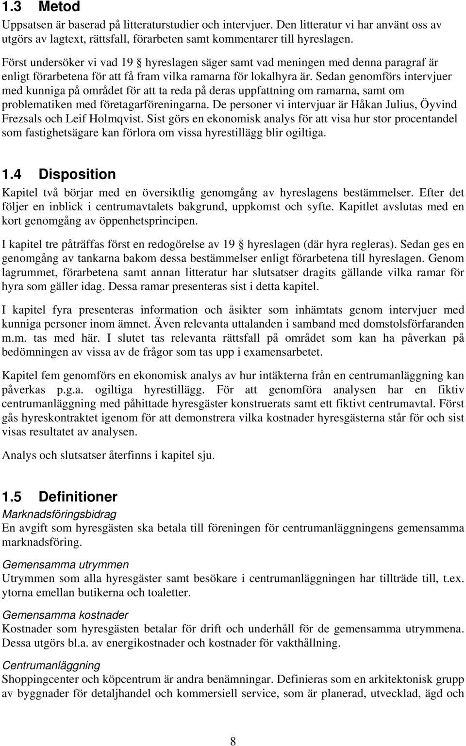 Sedan genomförs intervjuer med kunniga på området för att ta reda på deras uppfattning om ramarna, samt om problematiken med företagarföreningarna.