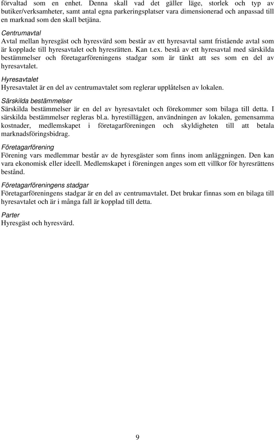 Centrumavtal Avtal mellan hyresgäst och hyresvärd som består av ett hyresavtal samt fristående avtal som är kopplade till hyresavtalet och hyresrätten. Kan t.ex.