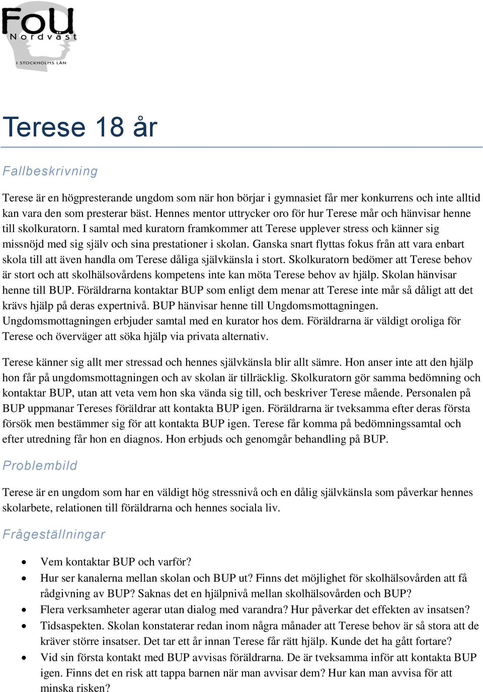 I samtal med kuratorn framkommer att Terese upplever stress och känner sig missnöjd med sig själv och sina prestationer i skolan.