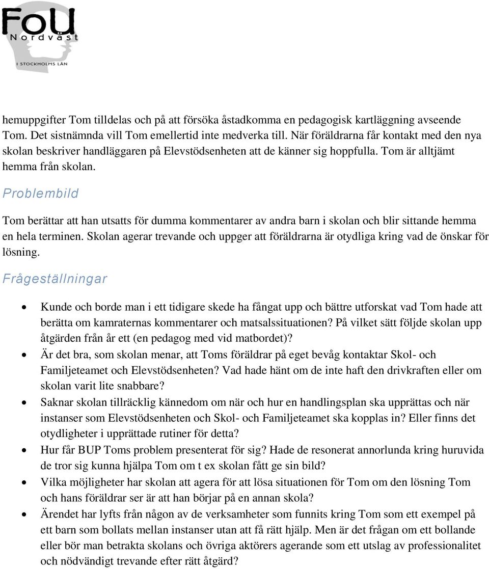 Problembild Tom berättar att han utsatts för dumma kommentarer av andra barn i skolan och blir sittande hemma en hela terminen.