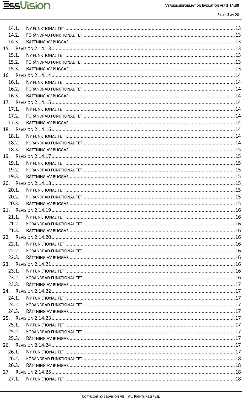 REVISION 2.14.16...14 18.1. NY FUNKTIONALITET...14 18.2. FÖRÄNDRAD FUNKTIONALITET...14 18.3. RÄTTNING AV BUGGAR...15 19. REVISION 2.14.17...15 19.1. NY FUNKTIONALITET...15 19.2. FÖRÄNDRAD FUNKTIONALITET...15 19.3. RÄTTNING AV BUGGAR...15 20.