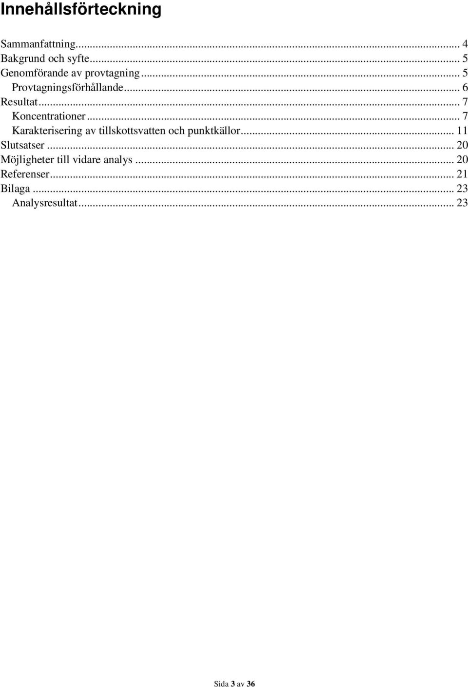 .. 7 Koncentrationer... 7 Karakterisering av tillskottsvatten och punktkällor.