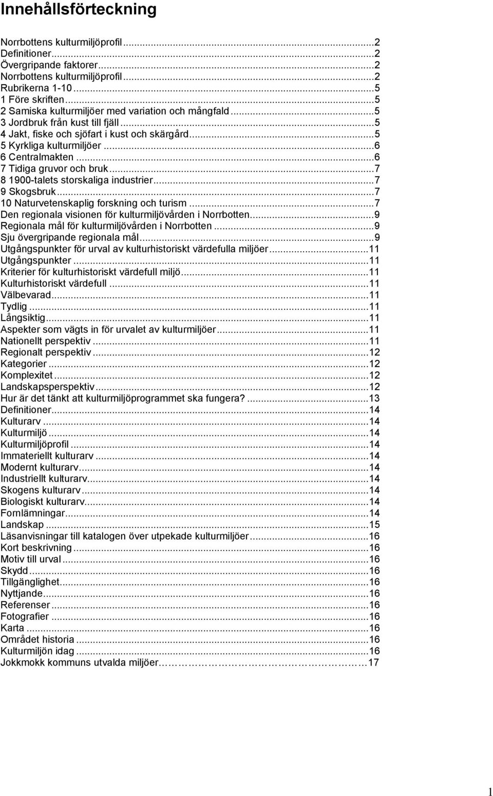 ..6 7 Tidiga gruvor och bruk...7 8 1900-talets storskaliga industrier...7 9 Skogsbruk...7 10 Naturvetenskaplig forskning och turism...7 Den regionala visionen för kulturmiljövården i Norrbotten.